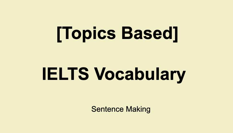 005.2 [Topics Based] Vocabulary and Phrase-idioms for IELTS & Sentence Making (Speaking & Writing)